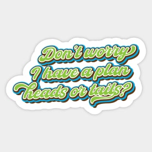 Don’t worry, I have a plan, heads or tails? Sticker